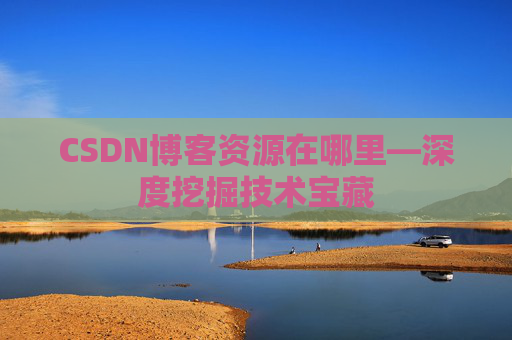 CSDN博客资源在哪里—深度挖掘技术宝藏