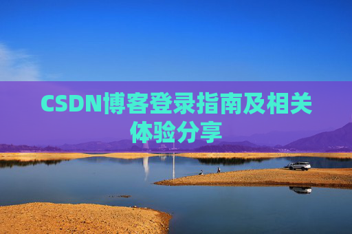 CSDN博客登录指南及相关体验分享